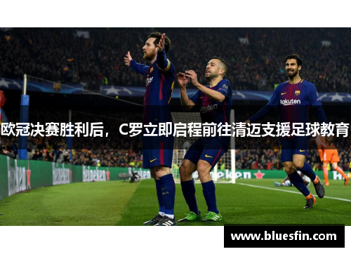 欧冠决赛胜利后，C罗立即启程前往清迈支援足球教育